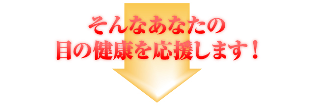 そんなあなたの目の健康を応援します！